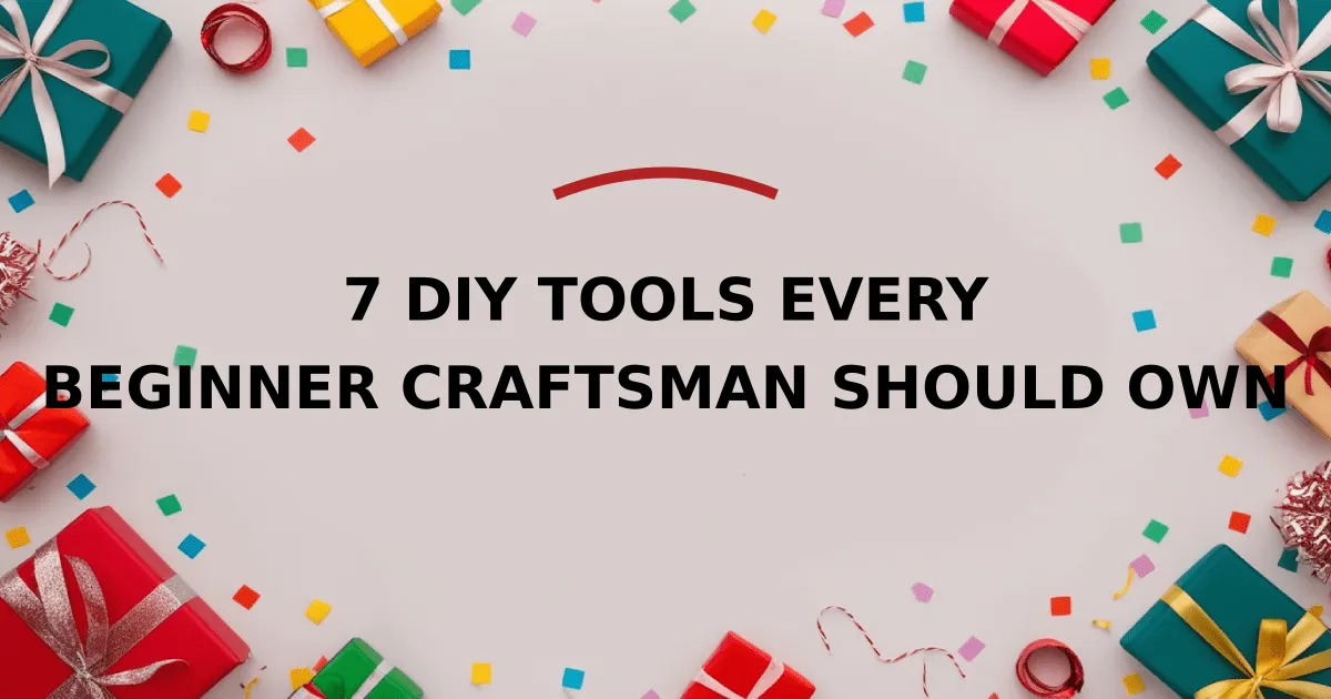 7 DIY Tools Every Beginner Craftsman Should Own